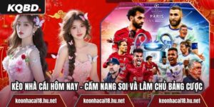 Kèo Nhà Cái Hôm Nay - Cẩm Nang Soi Và Làm Chủ Bảng Cược